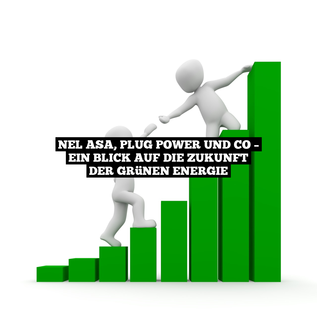 Nel ASA, Plug Power und Co Ein Blick auf die Zukunft der grünen Energie