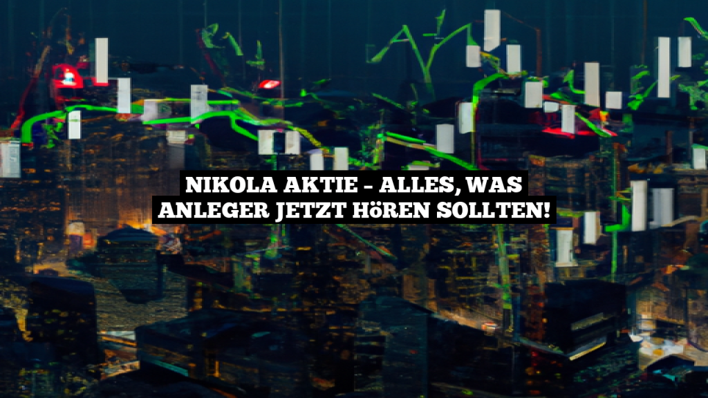 Nikola Aktie - Alles, was Anleger jetzt hören sollten!