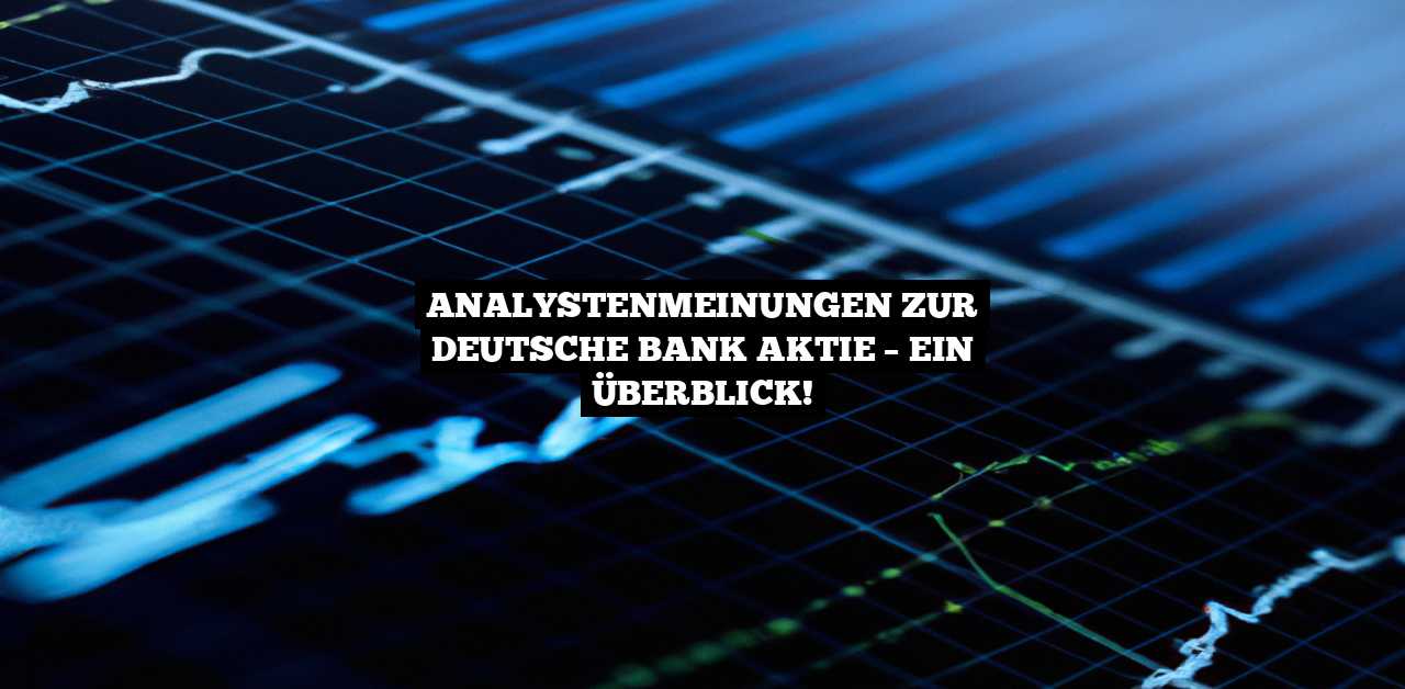 Analystenmeinungen zur Deutsche Bank Aktie Ein Überblick!