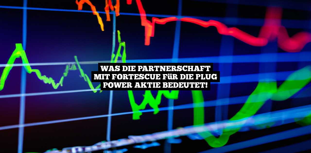 Was die Partnerschaft mit Fortescue für die Plug Power Aktie bedeutet!